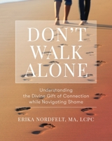 Don't Walk Alone: Understanding the Divine Gift of Connection While Navigating Shame: Understanding the Divine Gift of Connection While Navigating Shame 146214148X Book Cover