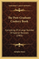 The Post-Graduate Cookery Book: Consisting Of A Large Number Of Special Receipts 116721482X Book Cover