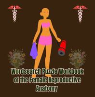 Wordsearch Puzzle Workbook of the Female Reproductive Anatomy: Become conversant with medical words used with reference to the Female Reproductive Anatomy 1972892061 Book Cover