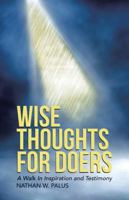 Wise Thoughts for Doers: A Walk in Inspiration and Testimony 1512729140 Book Cover