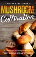 Mushroom cultivation: The definitive guide step by step to know the features, choose the variety to grow and best to handle mushroom cultivation and techniques 1698820372 Book Cover