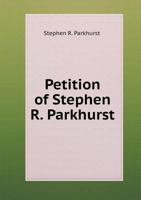 Petition of Stephen R. Parkhurst, for Extension of His Patent for Ginning Cotton, and Burring Wool 1359404996 Book Cover