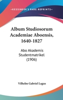 Album Studiosorum Academiae Aboensis, 1640-1827: Abo Akademis Studentmatrikel (1906) 1160778604 Book Cover