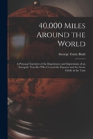 40,000 Miles Around the World: A Personal Narrative of the Experiences and Impressions of an Energetic Traveller Who Crossed the Equator and the Arctic Circle in the Tour 1017650969 Book Cover