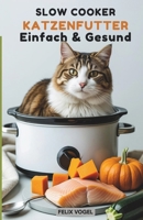 Slow Cooker Katzenfutter: Einfach & Gesund (German Edition) B0FNRXHL1V Book Cover