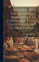 Relation D'un Voyage Dans La Marmarique, La Cyrénaïque, Et Les Oasis D'audjehah Et De Maradeh... 1019537272 Book Cover