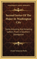 Second Series Of The Major In Washington City: Some Amusing And Amazing Letters From A Southern Standpoint 0548467552 Book Cover