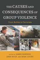 The Causes and Consequences of Group Violence: From Bullies to Terrorists 0739188968 Book Cover