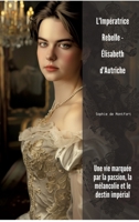 L'Impératrice Rebelle - Élisabeth d'Autriche: Une vie marquée par la passion, la mélancolie et le destin impérial (French Edition) 3384307720 Book Cover