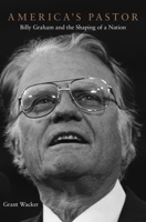 America's Pastor: Billy Graham and the Shaping of a Nation 0674052188 Book Cover