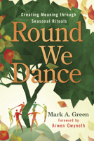 Round We Dance: Creating Meaning through Seasonal Rituals 0738775363 Book Cover