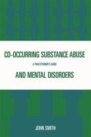 Co-occurring Substance Abuse and Mental Disorders: A Practitioner's Guide 0765704528 Book Cover
