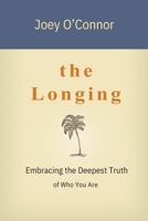 The Longing: Embracing the Deepest Truth of Who You Are 098302300X Book Cover