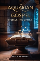 The Aquarian Gospel of Jesus the Christ 1397665718 Book Cover