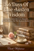 366 Days Of Jane Austen Wisdom: Daily Reflections On Love, Manners, And Resilience For The Modern Reader B0GX7CD5ZQ Book Cover