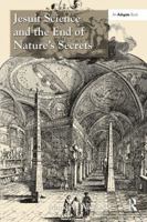 Jesuit Science and the End of Nature's Secrets 1032926813 Book Cover