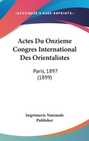 Actes Du Onzieme Congres International Des Orientalistes: Paris, 1897 (1899) 1168116902 Book Cover