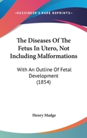 The Diseases Of The Fetus In Utero, Not Including Malformations: With An Outline Of Fetal Development 110438728X Book Cover