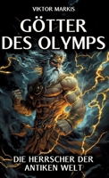 Götter des Olymps - Die Herrscher der antiken Welt: Mythen und Legenden, die unsere Zivilisation prägten - Entdecken Sie die faszinierende Welt der ... ihre zeitlosen Geheimnisse. (German Edition) 3384327535 Book Cover