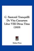 C. Suetonii Tranquilli De Vita Caesarum Liber VIII Divus Titus 1161047700 Book Cover