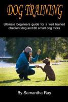 Dog training: Ultimate beginners guide for a well trained obedient dog and 60 smart dog tricks 1545136904 Book Cover