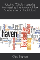 Building Wealth Legally: Harnessing the Power of Tax Shelters as an Individual B0CNH8C8WS Book Cover