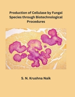 Production of Cellulase by Fungal Species through Biotechnological Procedures B0CTGY1SFY Book Cover