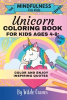 Unicorn Coloring Book For Kids Ages 4-8: Color And Enjoy Inspiring Quotes (The Mindfulness Series For Kids) B0CV45DX15 Book Cover