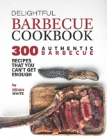 Delightful Barbecue Cookbook: 300 Authentic Barbecue Recipes That You Can't Get Enough B09BTGG25Z Book Cover