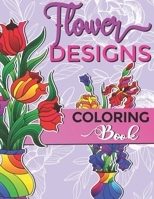 Flower Designs Coloring Book: For Hours of Fun and Relaxation for Adults and Kids B08SCYRWH9 Book Cover