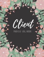 Client Profile Log Book: Client Data Organizer Log Book with A - Z Alphabetical Tabs, Record Profile And Appointment For Hairstylists, Makeup artists, barbers, Personal Trainer And More, Floral Cover B083XX6D1C Book Cover
