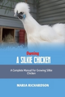 Owning a Silkie Chicken: A Complete Manual for Growing Silkie Chickens B0CVKD1NS9 Book Cover