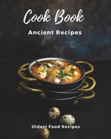 Ancient Recipes Cookbook - Rediscovering the World's Oldest Recipes: A Chef's Journey Through Millennia of Global Cuisine B0CT5R6MLM Book Cover