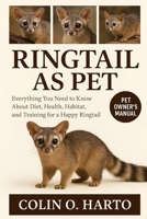 RINGTAIL AS PET: Everything You Need to Know About Diet, Health, Habitat, and Training for a Happy Ringtail B0FRY4SGYL Book Cover