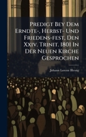 Predigt Bey Dem Erndte-, Herbst- Und Friedens-fest, Den Xxiv. Trinit. 1801 In Der Neuen Kirche Gesprochen (German Edition) 1024688046 Book Cover