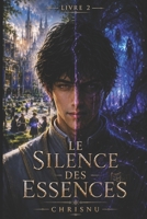 Le Silence des Essences: Tome 2 d'une saga de dark fantasy. L'académie, le désert et la forêt mettront à l'épreuve le vide canal d'une entité ancestrale. Duels, secrets et évolution. (French Edition) B0H7XV3MSC Book Cover