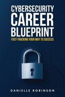 CYBERSECURITY CAREER BLUEPRINT: Fast-Tracking Your Way To Success B0FP5Q9195 Book Cover