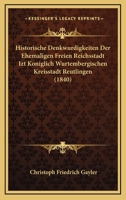 Historische Denkwurdigkeiten Der Ehemaligen Freien Reichsstadt Izt Koniglich Wurtembergischen Kreisstadt Reutlingen (1840) 1168165415 Book Cover