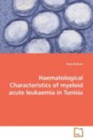 Haematological Characteristics of myeloid acute leukaemia in Tunisia 3639168429 Book Cover