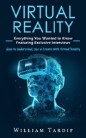 Virtual Reality: Everything You Wanted to Know Featuring Exclusive Interviews 177485791X Book Cover