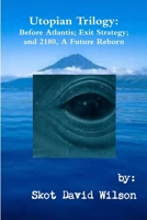 Utopian Trilogy: Before Atlantis; Exit Strategy; and 2180, A Future Reborn 1304886824 Book Cover
