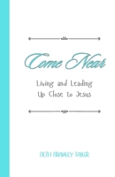 Come Near: Living and Leading Up Close to Jesus 1304264793 Book Cover