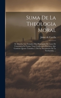 Suma De La Theologia Moral: Sv Materia, Los Tratados Mas Principales De Casos De Conciencia Sv Forma, Vnas Conferencis Practicas. Qve Contiene Qvarto ... De La Eucharistia, ... (Spanish Edition) 1020181745 Book Cover