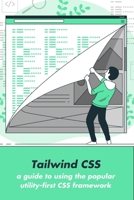 Tailwind CSS: a guide to using the popular utility-first CSS framework B0C2RW1XCF Book Cover