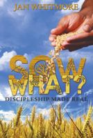 Sow What?: Discipleship Made Real 1449786332 Book Cover