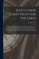 Scott's New Coast Pilot for the Lakes [microform]: Containing a Complete List of All the Lights and Light-houses, Fog Signals and Buoys on Both the ... Sources and From Personal Notes And... 1014767601 Book Cover