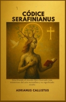 CÓDICE SERAFINIANUS: Descifrando el mundo libro ilustrado más misterioso del arte surrealista y su significado oculto B0FTM1DFZX Book Cover