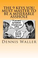 The 9 Keys You Must Master to Be a Miserable Asshole 1479314129 Book Cover