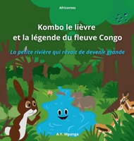 Kombo le lièvre et la légende du fleuve Congo - La petite rivière qui rêvait de devenir grande: Un voyage extraordinaire au coeur de l'Afrique, des dé 8397439277 Book Cover