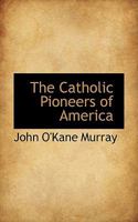 The Catholic Pioneers Of America B0BQWT9Z3F Book Cover